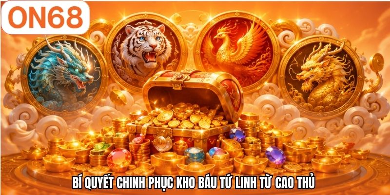 Bí quyết chinh phục kho báu tứ linh từ cao thủ