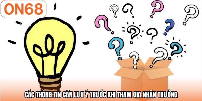 Các thông tin cần lưu ý trước khi tham gia nhận thưởng
