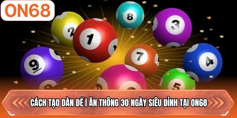 Cách Tạo Dàn Đề | Ăn Thông 30 Ngày Siêu Đỉnh Tại ON68