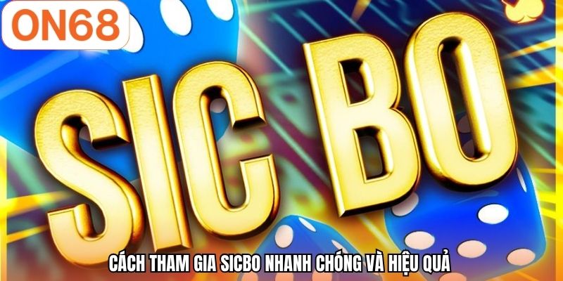 Cách tham gia sicbo nhanh chóng và hiệu quả