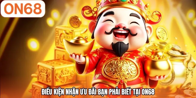Điều kiện nhận ưu đãi bạn phải biết tại ON68