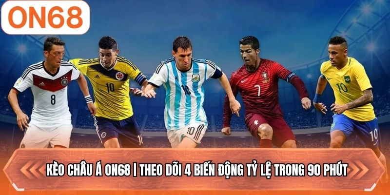 Kèo Châu Á ON68 | Theo Dõi 4 Biến Động Tỷ Lệ Trong 90 Phút