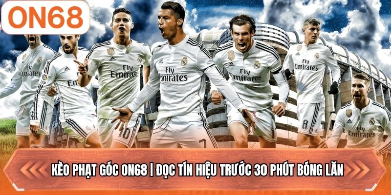 Kèo Phạt Góc ON68 | Đọc Tín Hiệu Trước 30 Phút Bóng Lăn