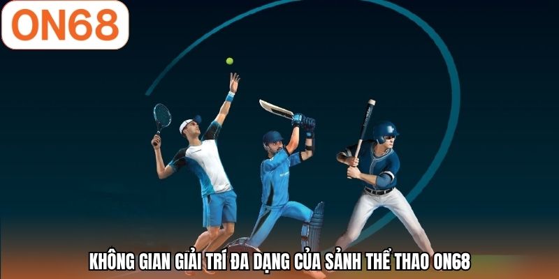 Không gian giải trí đa dạng của sảnh thể thao ON68