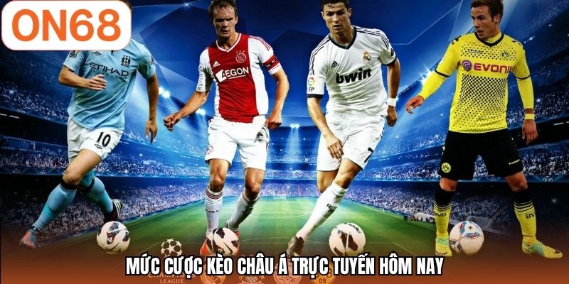 Mức cược kèo châu Á trực tuyến hôm nay