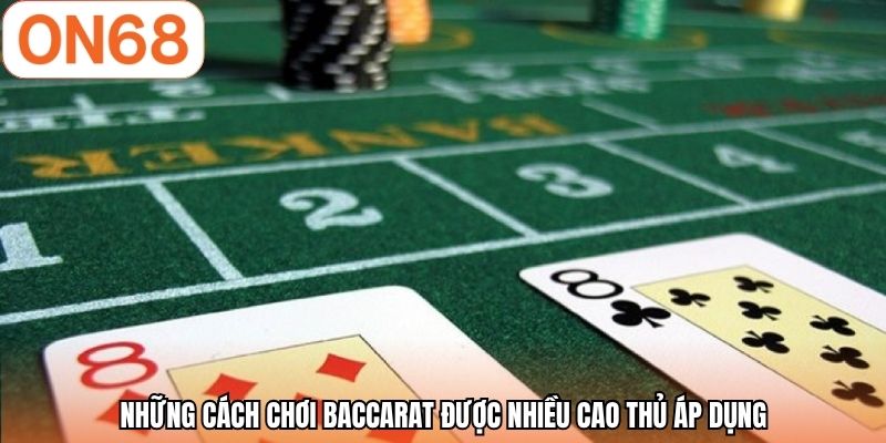 Những cách chơi baccarat được nhiều cao thủ áp dụng