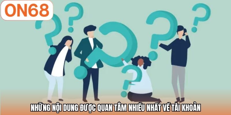 Những nội dung được quan tâm nhiều nhất về tài khoản