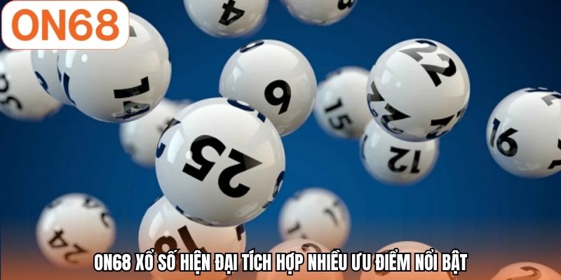 ON68 xổ số hiện đại tích hợp nhiều ưu điểm nổi bật